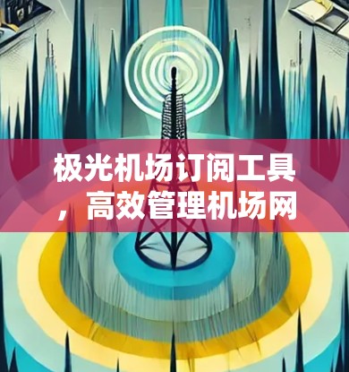 极光机场订阅工具，高效管理机场网络服务