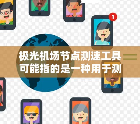 极光机场节点测速工具可能指的是一种用于测试和测量机场节点之间网络性能的工具。以下是一些可能相关的工具和方法,供您参考 极光机场节点测速工具可能指的是一种用于测试和测量机场节点之间网络性能的工具。以下是一些可能相关的工具和方法,供您参考