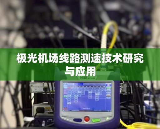 极光机场线路测速技术研究与应用