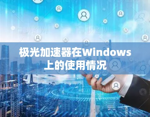 极光加速器在Windows上的使用情况