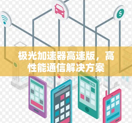 极光加速器高速版，高性能通信解决方案