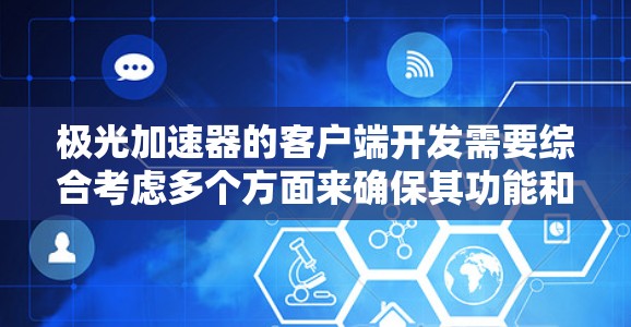 极光加速器的客户端开发需要综合考虑多个方面来确保其功能和性能。以下是一个可能的步骤和思路