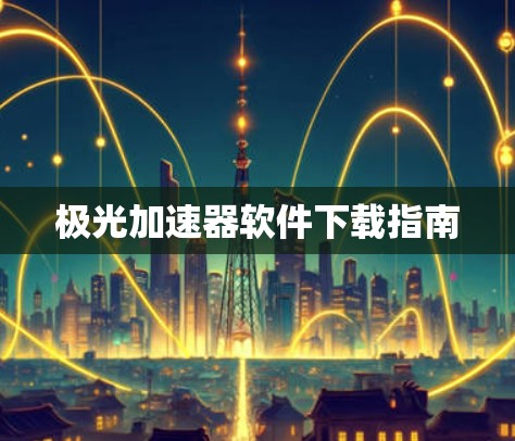 极光加速器软件下载指南