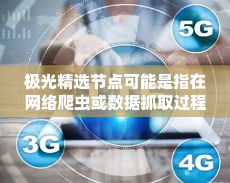 极光精选节点可能是指在网络爬虫或数据抓取过程中,根据特定规则或策略筛选出高质量的节点(即可访问且可用的网页或页面)以下是一些可能的解释和步骤,帮助你理解和实现极光精选节点 极光精选节点可能是指在网络爬虫或数据抓取过程中,根据特定规则或策略筛选出高质量的节点(即可访问且可用的网页或页面)以下是一些可能的解释和步骤,帮助你理解和实现极光精选节点