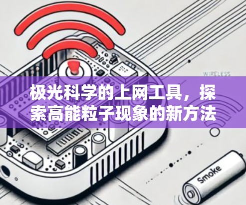 极光科学的上网工具,探索高能粒子现象的新方法 极光科学的上网工具,探索高能粒子现象的新方法