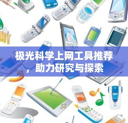 极光科学上网工具推荐,助力研究与探索 极光科学上网工具推荐,助力研究与探索