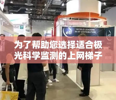 为了帮助您选择适合极光科学监测的上网梯子,以下是经过综合考虑的推荐列表 为了帮助您选择适合极光科学监测的上网梯子,以下是经过综合考虑的推荐列表