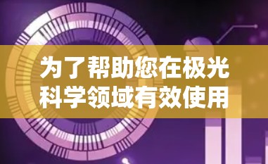为了帮助您在极光科学领域有效使用网络工具，以下是一个有条理的学习和使用步骤指南