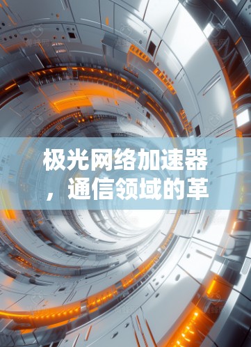 极光网络加速器，通信领域的革命性技术突破