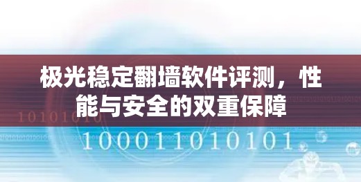 极光稳定翻墙软件评测，性能与安全的双重保障