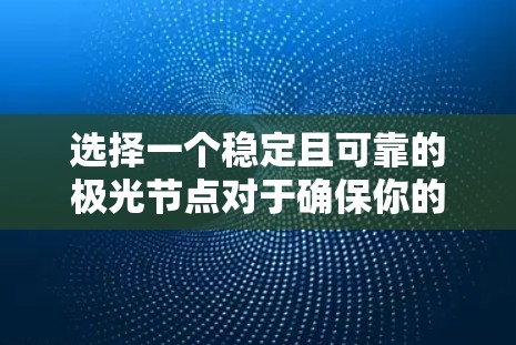 选择一个稳定且可靠的极光节点对于确保你的网络交易顺畅和安全至关重要。以下是为您推荐的稳定节点选择指南