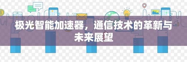 极光智能加速器，通信技术的革新与未来展望