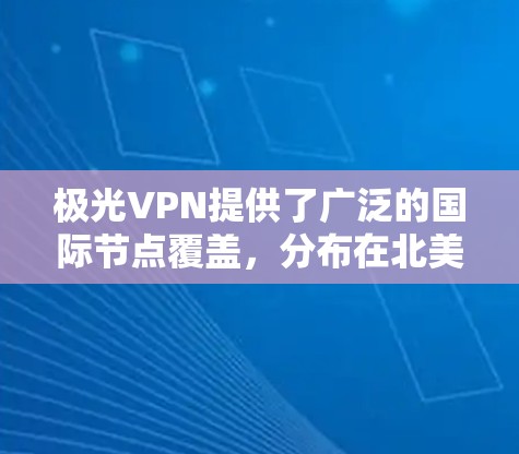 极光VPN提供了广泛的国际节点覆盖,分布在北美、欧洲、东南亚、东亚和中东等地区。以下是关于极光VPN国际节点的详细分析 极光VPN提供了广泛的国际节点覆盖,分布在北美、欧洲、东南亚、东亚和中东等地区。以下是关于极光VPN国际节点的详细分析