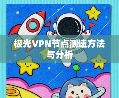 极光VPN节点测速方法与分析 极光VPN节点测速方法与分析