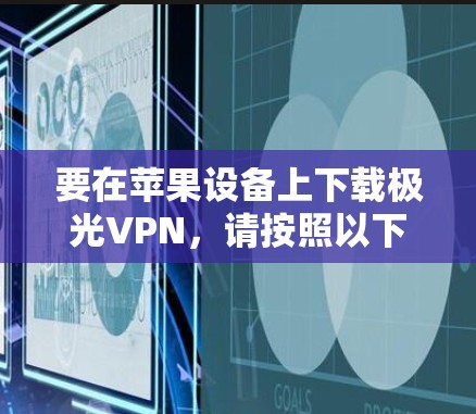 要在苹果设备上下载极光VPN,请按照以下步骤操作 要在苹果设备上下载极光VPN,请按照以下步骤操作