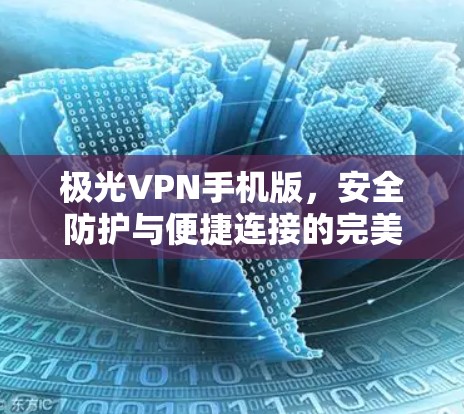 极光VPN手机版，安全防护与便捷连接的完美融合