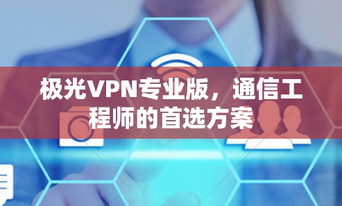 极光VPN专业版，通信工程师的首选方案