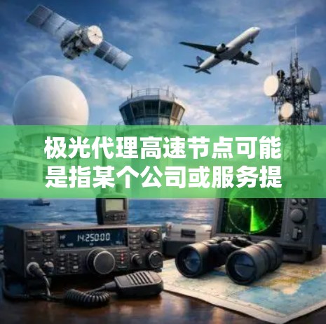 极光代理高速节点可能是指某个公司或服务提供商提供的代理服务,特别是涉及高速网络节点的服务。这些节点通常用于加速网络访问,提高数据传输速度,或者用于内容分发和缓存 极光代理高速节点可能是指某个公司或服务提供商提供的代理服务,特别是涉及高速网络节点的服务。这些节点通常用于加速网络访问,提高数据传输速度,或者用于内容分发和缓存