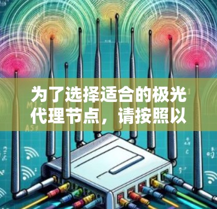 为了选择适合的极光代理节点,请按照以下步骤进行 为了选择适合的极光代理节点,请按照以下步骤进行