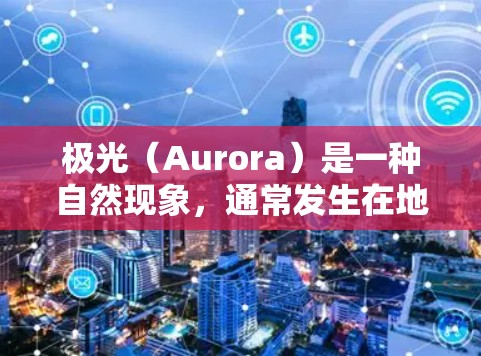 极光(Aurora)是一种自然现象,通常发生在地球的极地地区,主要是由太阳活动和地球的磁场相互作用产生的。为了满足您对极光代理的需求,我将为您提供以下详细信息和建议 极光(Aurora)是一种自然现象,通常发生在地球的极地地区,主要是由太阳活动和地球的磁场相互作用产生的。为了满足您对极光代理的需求,我将为您提供以下详细信息和建议