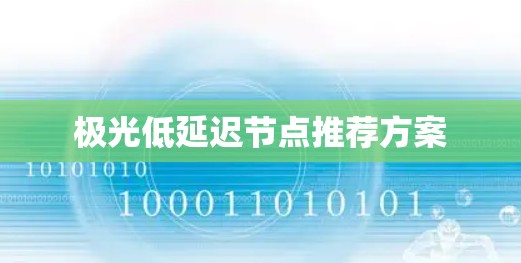 极光低延迟节点推荐方案 极光低延迟节点推荐方案