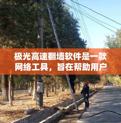 极光高速翻墙软件是一款网络工具，旨在帮助用户绕过网络限制，访问被屏蔽或受限的网站。以下是一些关于极光高速翻墙软件的信息和建议