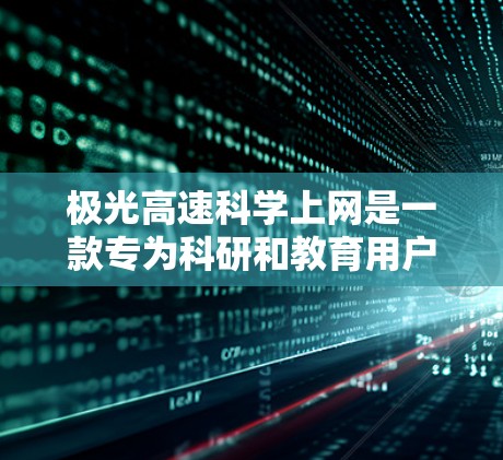 极光高速科学上网是一款专为科研和教育用户设计的高速访问工具,旨在帮助用户快速访问受限的网络资源。以下是对该工具的详细分析 极光高速科学上网是一款专为科研和教育用户设计的高速访问工具,旨在帮助用户快速访问受限的网络资源。以下是对该工具的详细分析