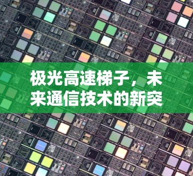 极光高速梯子，未来通信技术的新突破