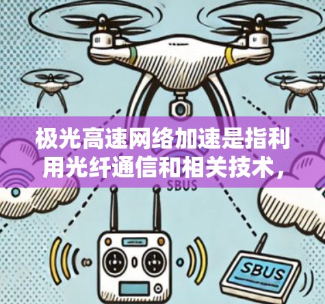 极光高速网络加速是指利用光纤通信和相关技术，在高速网络环境中实现数据传输的加速。具体来说，极光科技可能专注于通过光纤通信技术优化数据传输速度和减少延迟。以下是详细的总结