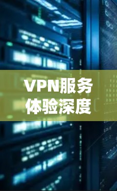 VPN服务体验深度分析—从用户视角出发 VPN服务体验深度分析—从用户视角出发