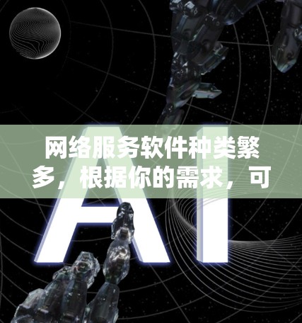 网络服务软件种类繁多,根据你的需求,可以选择以下几种常用网络服务软件 网络服务软件种类繁多,根据你的需求,可以选择以下几种常用网络服务软件
