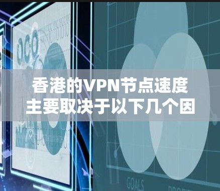 香港的VPN节点速度主要取决于以下几个因素 香港的VPN节点速度主要取决于以下几个因素