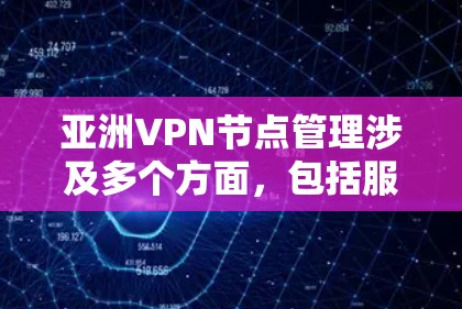 亚洲VPN节点管理涉及多个方面,包括服务器部署、网络安全、用户管理、监控与维护等。以下是一些关键点和建议,帮助您有效管理亚洲VPN节点 亚洲VPN节点管理涉及多个方面,包括服务器部署、网络安全、用户管理、监控与维护等。以下是一些关键点和建议,帮助您有效管理亚洲VPN节点
