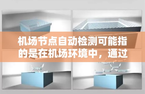 机场节点自动检测可能指的是在机场环境中,通过自动化技术对某些关键节点或设备进行检测。以下是一些可能的解释和应用场景 机场节点自动检测可能指的是在机场环境中,通过自动化技术对某些关键节点或设备进行检测。以下是一些可能的解释和应用场景