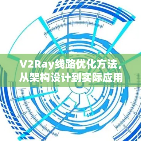 V2Ray线路优化方法,从架构设计到实际应用 V2Ray线路优化方法,从架构设计到实际应用