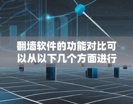 翻墙软件的功能对比可以从以下几个方面进行分析,以帮助用户更好地选择适合的软件 翻墙软件的功能对比可以从以下几个方面进行分析,以帮助用户更好地选择适合的软件