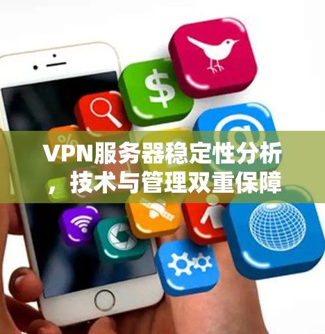 VPN服务器稳定性分析,技术与管理双重保障 VPN服务器稳定性分析,技术与管理双重保障