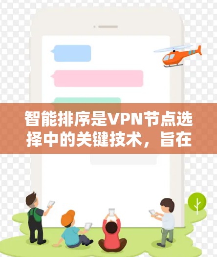 智能排序是VPN节点选择中的关键技术,旨在优化用户连接体验。以下是对智能排序的详细分析 智能排序是VPN节点选择中的关键技术,旨在优化用户连接体验。以下是对智能排序的详细分析