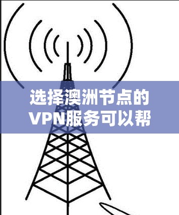 选择澳洲节点的VPN服务可以帮助你在澳大利亚获得更优质的连接,同时确保隐私和安全。以下是选择澳洲节点VPN服务的关键步骤和考虑因素 选择澳洲节点的VPN服务可以帮助你在澳大利亚获得更优质的连接,同时确保隐私和安全。以下是选择澳洲节点VPN服务的关键步骤和考虑因素