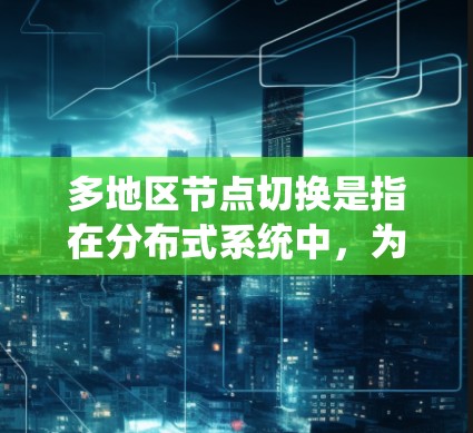 多地区节点切换是指在分布式系统中,为了负载均衡、故障恢复或其他业务需求,在多个数据中心或地区之间动态切换节点的位置。这种切换可以提高系统的可用性和性能,但也需要考虑切换过程中的稳定性和数据一致性 多地区节点切换是指在分布式系统中,为了负载均衡、故障恢复或其他业务需求,在多个数据中心或地区之间动态切换节点的位置。这种切换可以提高系统的可用性和性能,但也需要考虑切换过程中的稳定性和数据一致性