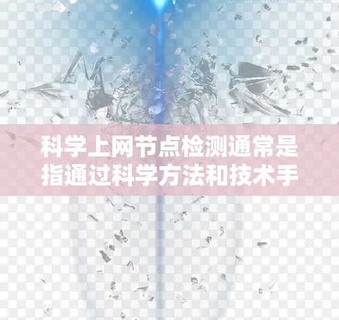 科学上网节点检测通常是指通过科学方法和技术手段来检测和分析网络中的节点信息。这种检测通常涉及网络监控、数据采集、数据分析和信息处理等多个环节。以下是一些可能的步骤和方法,以及与之相关的工具和技术 科学上网节点检测通常是指通过科学方法和技术手段来检测和分析网络中的节点信息。这种检测通常涉及网络监控、数据采集、数据分析和信息处理等多个环节。以下是一些可能的步骤和方法,以及与之相关的工具和技术