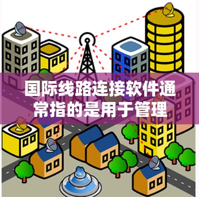 国际线路连接软件通常指的是用于管理和连接国际网络、数据中心或云服务的软件。这些软件可以帮助企业、组织或个人跨国连接,确保数据和应用程序的高效传输、管理和安全。以下是一些常见的国际线路连接软件及其功能 国际线路连接软件通常指的是用于管理和连接国际网络、数据中心或云服务的软件。这些软件可以帮助企业、组织或个人跨国连接,确保数据和应用程序的高效传输、管理和安全。以下是一些常见的国际线路连接软件及其功能