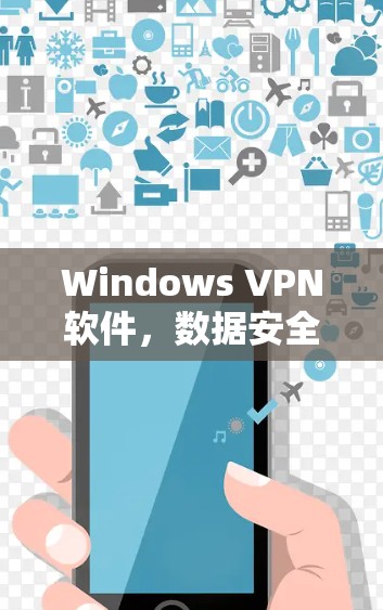 Windows VPN软件,数据安全的无缝保护 Windows VPN软件,数据安全的无缝保护
