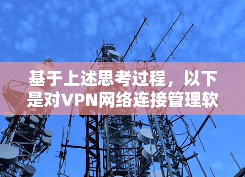 基于上述思考过程,以下是对VPN网络连接管理软件的选择和建议 基于上述思考过程,以下是对VPN网络连接管理软件的选择和建议