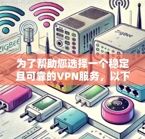 为了帮助您选择一个稳定且可靠的VPN服务，以下是基于关键因素的总结和建议