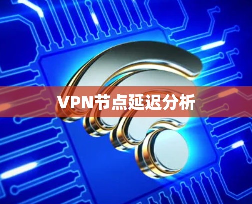 VPN节点延迟分析
