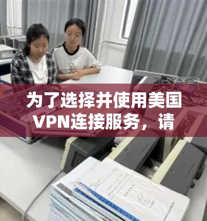 为了选择并使用美国VPN连接服务,请按照以下步骤操作 为了选择并使用美国VPN连接服务,请按照以下步骤操作