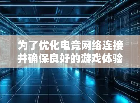 为了优化电竞网络连接并确保良好的游戏体验,可以使用以下网络检测工具的综合组合。以下是根据需求整理的工具推荐 为了优化电竞网络连接并确保良好的游戏体验,可以使用以下网络检测工具的综合组合。以下是根据需求整理的工具推荐