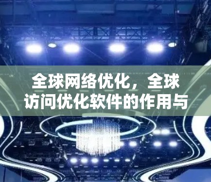 全球网络优化，全球访问优化软件的作用与应用