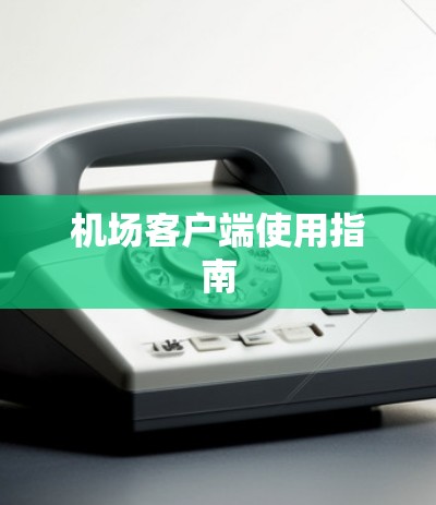 机场客户端使用指南 机场客户端使用指南